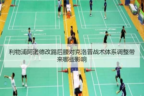 利物浦阿诺德改踢后腰对克洛普战术体系调整带来哪些影响（kaiyun）